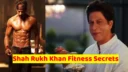 Shah Rukh Khan Fitness Secrets