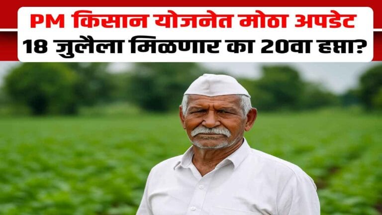 शेतकऱ्यांसाठी खुशखबर! PM-KISAN योजनेचा 20वा हप्ता जुलैमध्ये