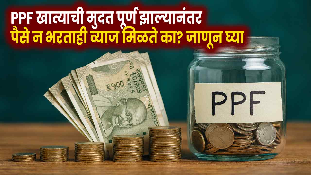 PPF खात्याची मुदत पूर्ण झाल्यानंतर खाते कसे चालते?
