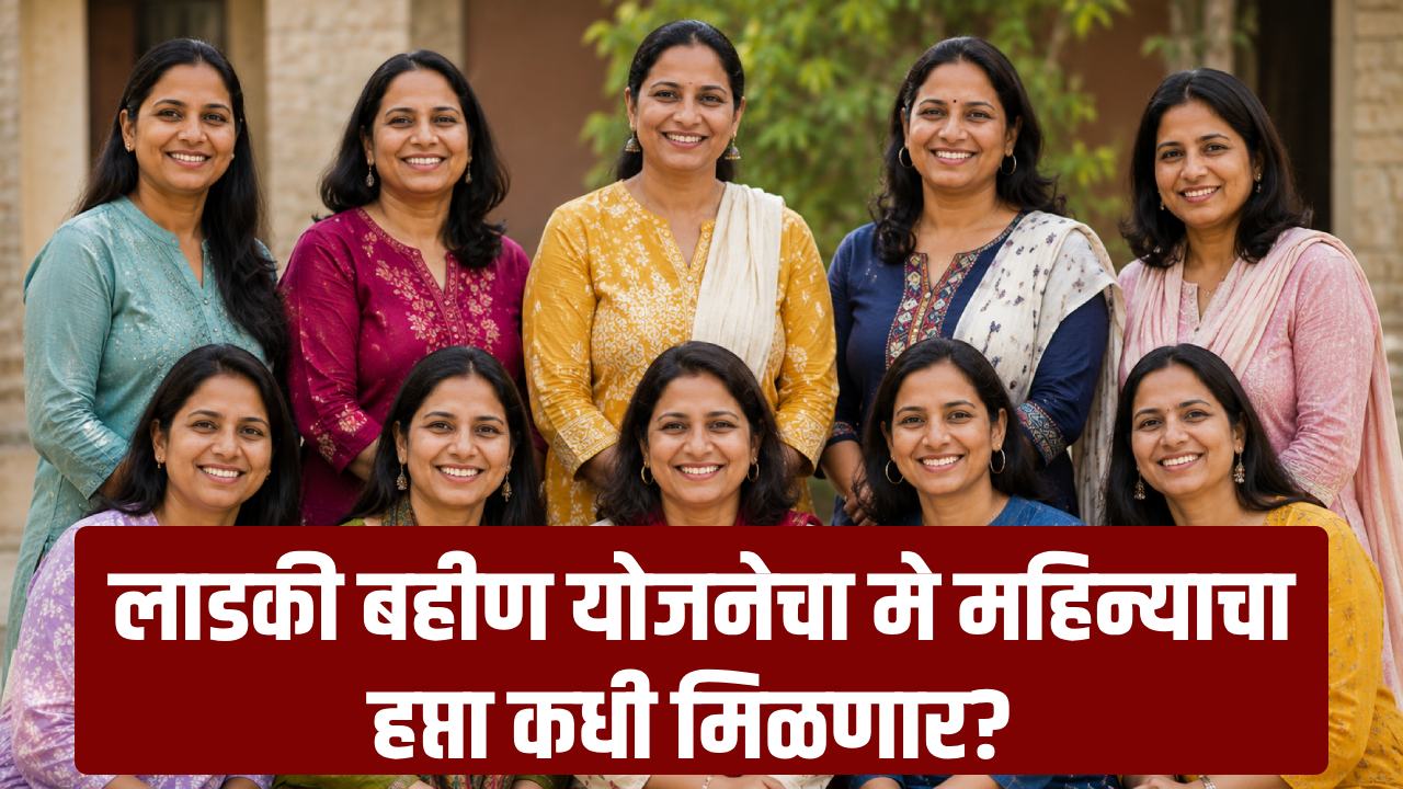 Ladki Bahin Yojana मे महिन्याचा हप्ता कधी येणार?
